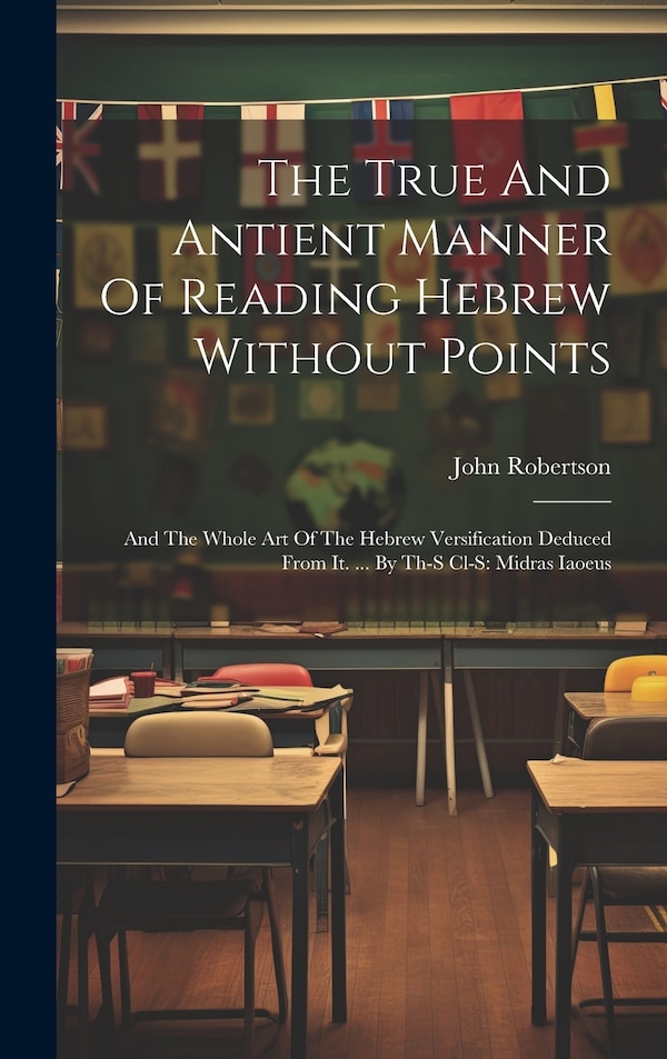 The True And Antient Manner Of Reading Hebrew Without Points by John Robertson, Hardcover | Indigo Chapters