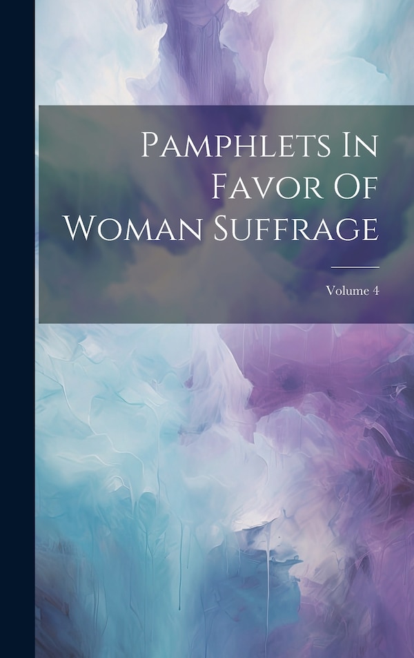 Pamphlets In Favor Of Woman Suffrage; Volume 4 by Anonymous, Hardcover | Indigo Chapters