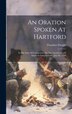 An Oration Spoken At Hartford by Theodore Dwight, Hardcover | Indigo Chapters