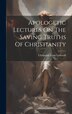Apologetic Lectures On The Saving Truths Of Christianity by Christoph Ernst Luthardt, Hardcover | Indigo Chapters