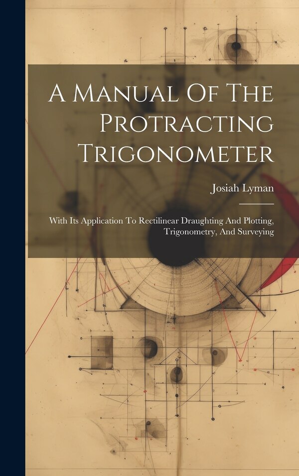 A Manual Of The Protracting Trigonometer by Josiah Lyman, Hardcover | Indigo Chapters