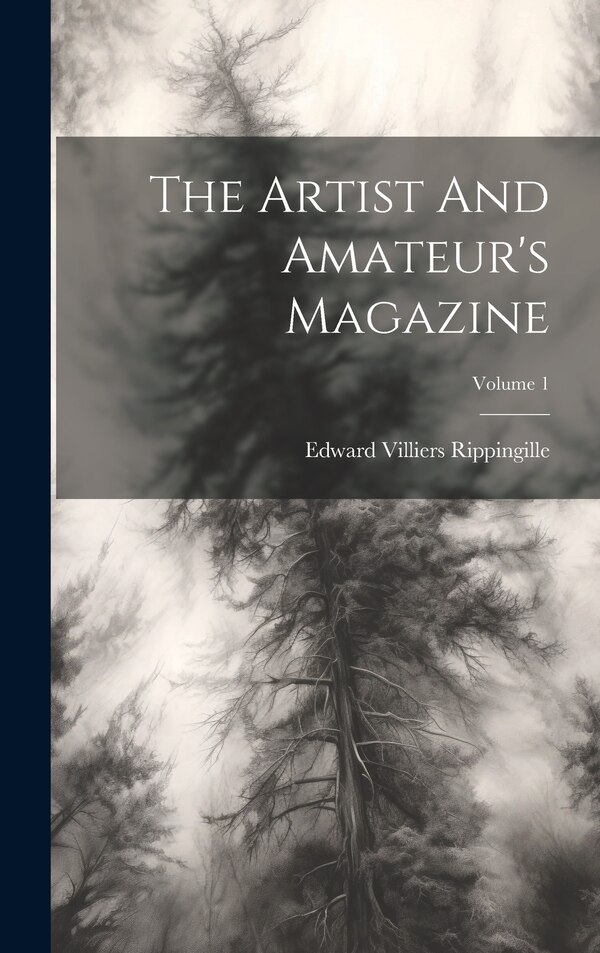 The Artist And Amateur's Magazine; Volume 1 by Edward Villiers Rippingille, Hardcover | Indigo Chapters