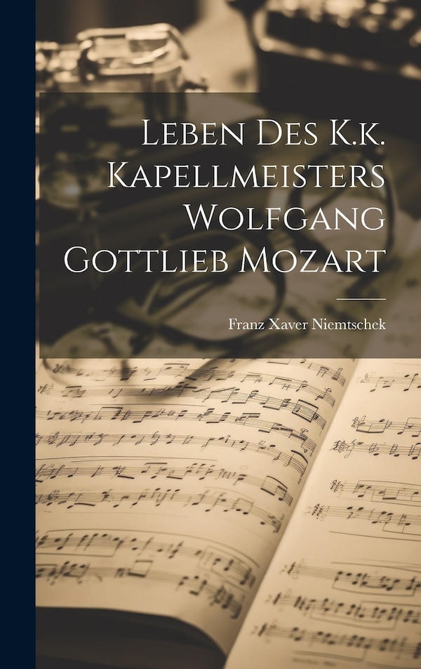 Leben Des K.k. Kapellmeisters Wolfgang Gottlieb Mozart by Franz Xaver Niemtschek, Hardcover | Indigo Chapters