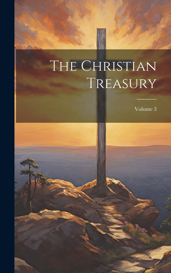 The Christian Treasury; Volume 3 by Anonymous, Hardcover | Indigo Chapters