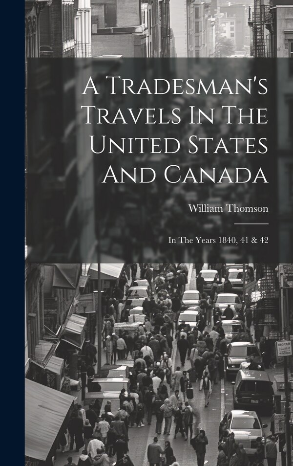 A Tradesman's Travels In The United States And Canada by William Thomson, Hardcover | Indigo Chapters