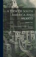 A View Of South America And Mexico by John M Niles, Hardcover | Indigo Chapters
