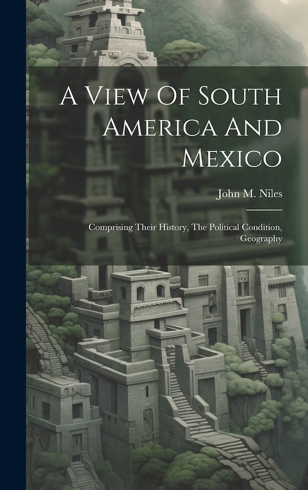 A View Of South America And Mexico by John M Niles, Hardcover | Indigo Chapters