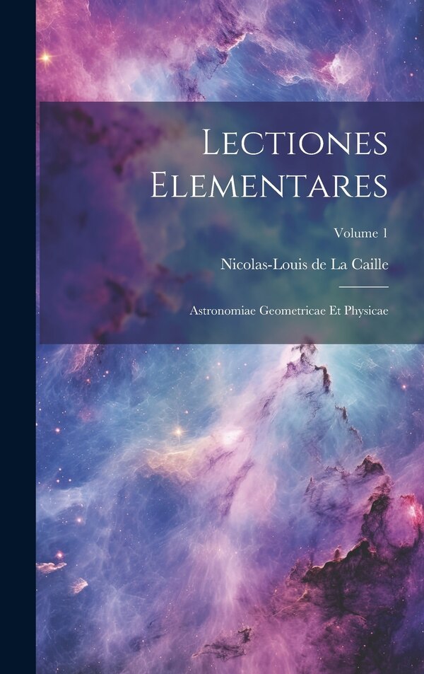 Lectiones Elementares by Nicolas-louis De La Caille, Hardcover | Indigo Chapters
