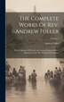 The Complete Works Of Rev. Andrew Fuller, Hardcover | Indigo Chapters