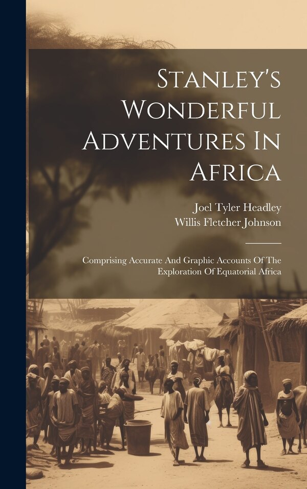 Stanley's Wonderful Adventures In Africa by Joel Tyler Headley, Hardcover | Indigo Chapters