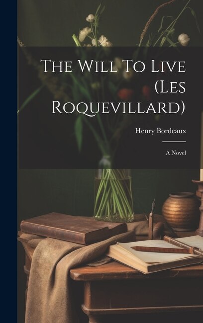 The Will To Live (les Roquevillard) by Henry Bordeaux, Hardcover | Indigo Chapters