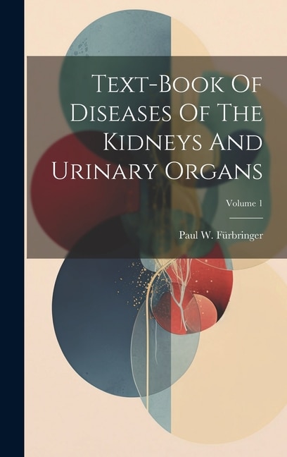 Text-book Of Diseases Of The Kidneys And Urinary Organs; Volume 1 by Paul W Fürbringer, Hardcover | Indigo Chapters