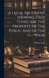 A Legal Argument Shewing That Tithes Are The Property Of The Public And Of The Poor by William Eagle, Hardcover | Indigo Chapters