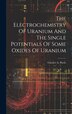 The Electrochemistry Of Uranium And The Single Potentials Of Some Oxides Of Uranium by Chester A Pierle, Hardcover | Indigo Chapters