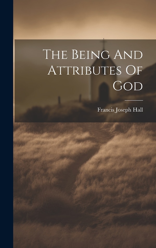 The Being And Attributes Of God by Francis Joseph Hall, Hardcover | Indigo Chapters