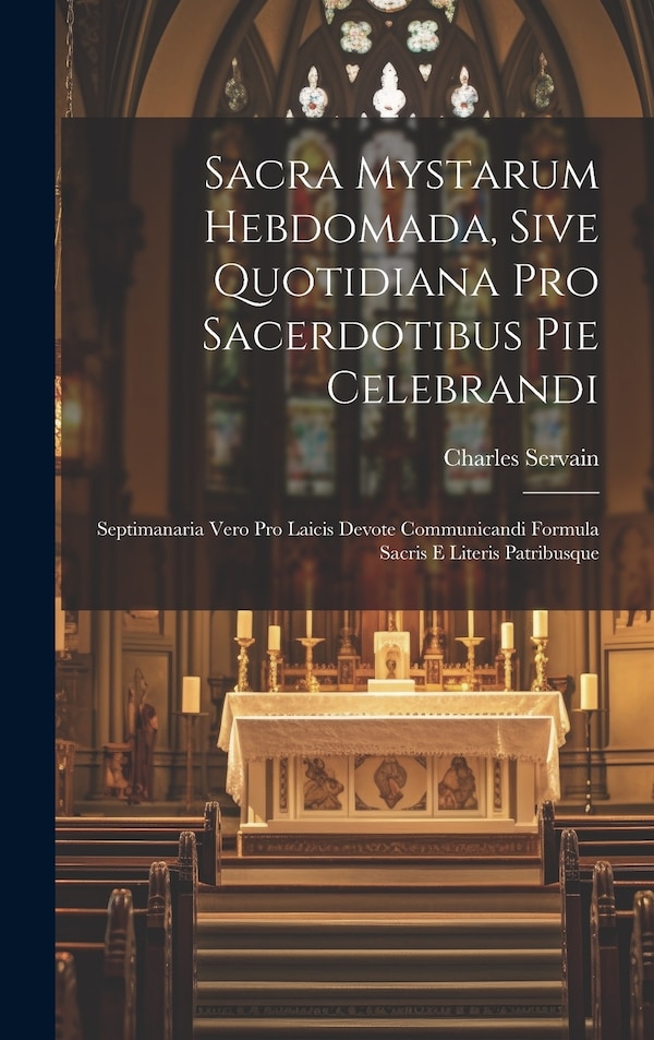 Sacra Mystarum Hebdomada Sive Quotidiana Pro Sacerdotibus Pie Celebrandi by Charles Servain, Hardcover | Indigo Chapters