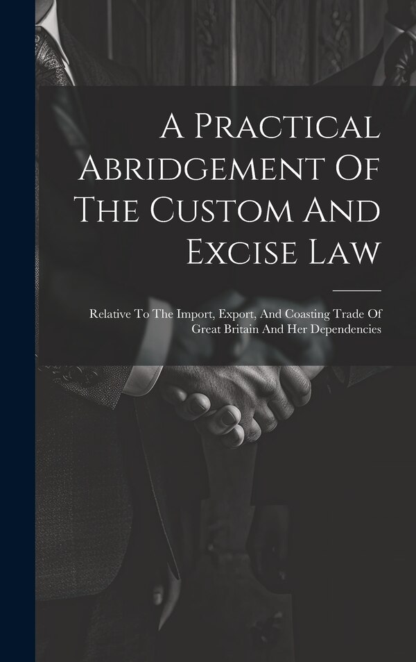 A Practical Abridgement Of The Custom And Excise Law by Anonymous, Hardcover | Indigo Chapters