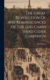 The Great Revolution Of 1840 Reminiscences Of The Log Cabin Hard Cider Campaign by A B Norton, Hardcover | Indigo Chapters