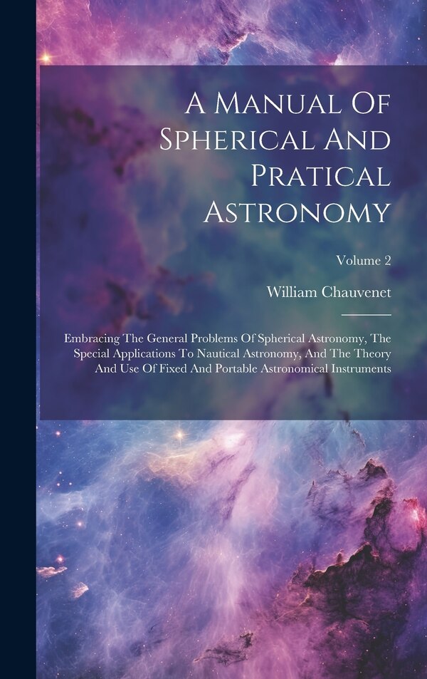 A Manual Of Spherical And Pratical Astronomy by William Chauvenet, Hardcover | Indigo Chapters