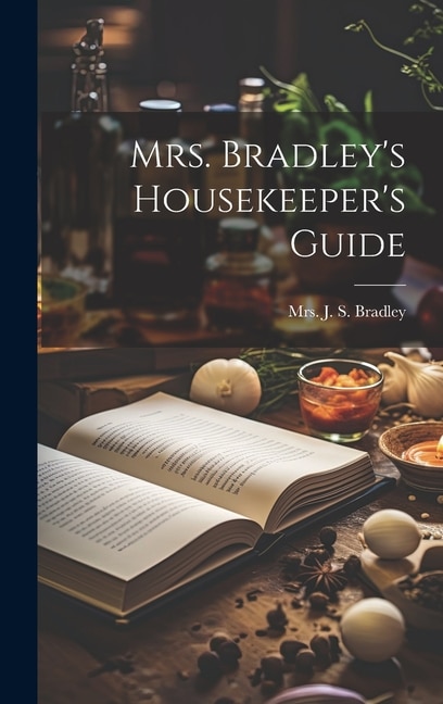Mrs. Bradley's Housekeeper's Guide by Mrs J S Bradley, Hardcover | Indigo Chapters