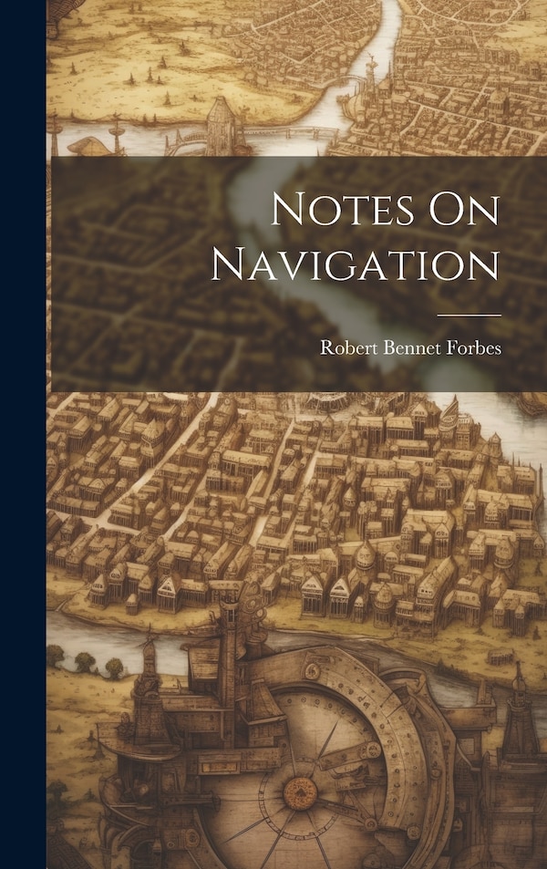 Notes On Navigation by Robert Bennet Forbes, Hardcover | Indigo Chapters