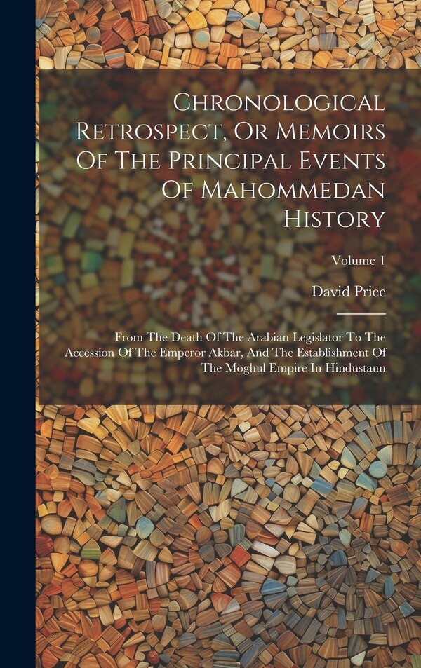 Chronological Retrospect Or Memoirs Of The Principal Events Of Mahommedan History by David Price, Hardcover | Indigo Chapters