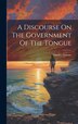 A Discourse On The Government Of The Tongue by Charles Atmore, Hardcover | Indigo Chapters