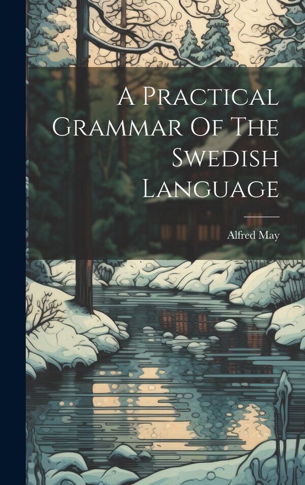 A Practical Grammar Of The Swedish Language by Alfred May, Hardcover | Indigo Chapters