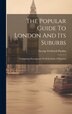 The Popular Guide To London And Its Suburbs by George Frederick Pardon, Hardcover | Indigo Chapters