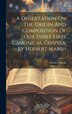 A Dissertation On The Origin And Composition Of Our Three First Canonical Gospels By Herbert Marsh, Hardcover | Indigo Chapters
