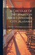 A Circular Of Information About Bessemer City Alabama by Bessemer Land And Improvement Company, Hardcover | Indigo Chapters