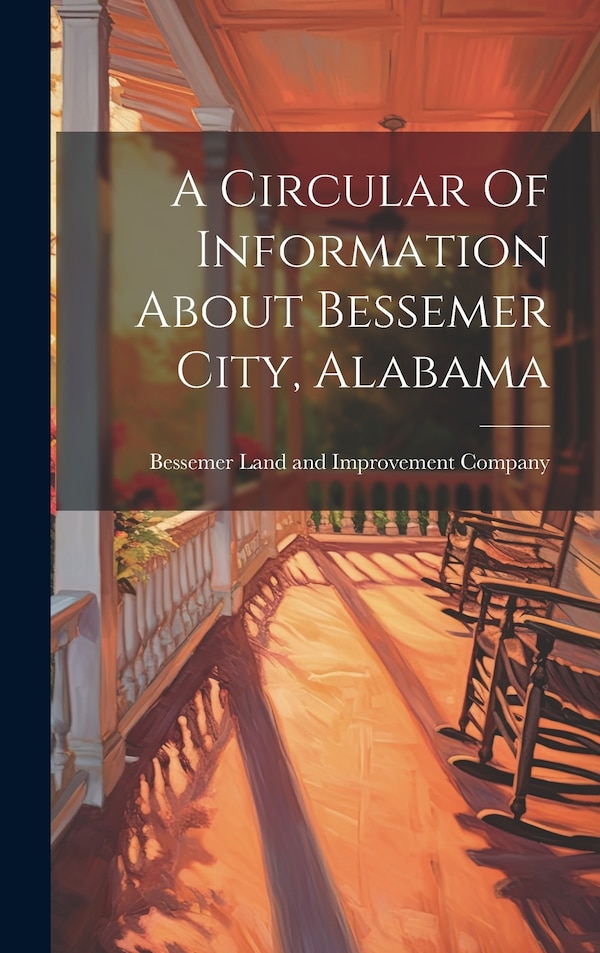 A Circular Of Information About Bessemer City Alabama by Bessemer Land And Improvement Company, Hardcover | Indigo Chapters