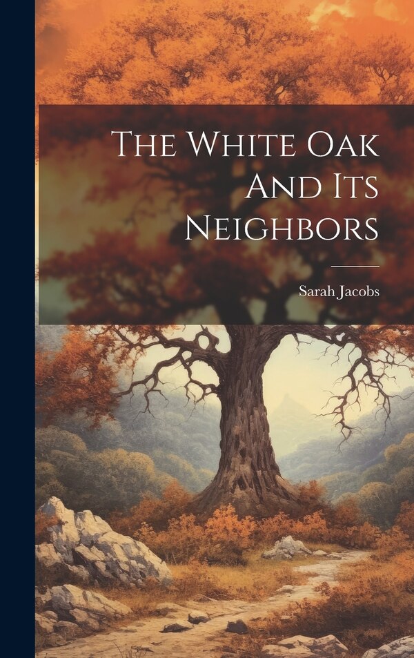 The White Oak And Its Neighbors by Sarah Jacobs, Hardcover | Indigo Chapters