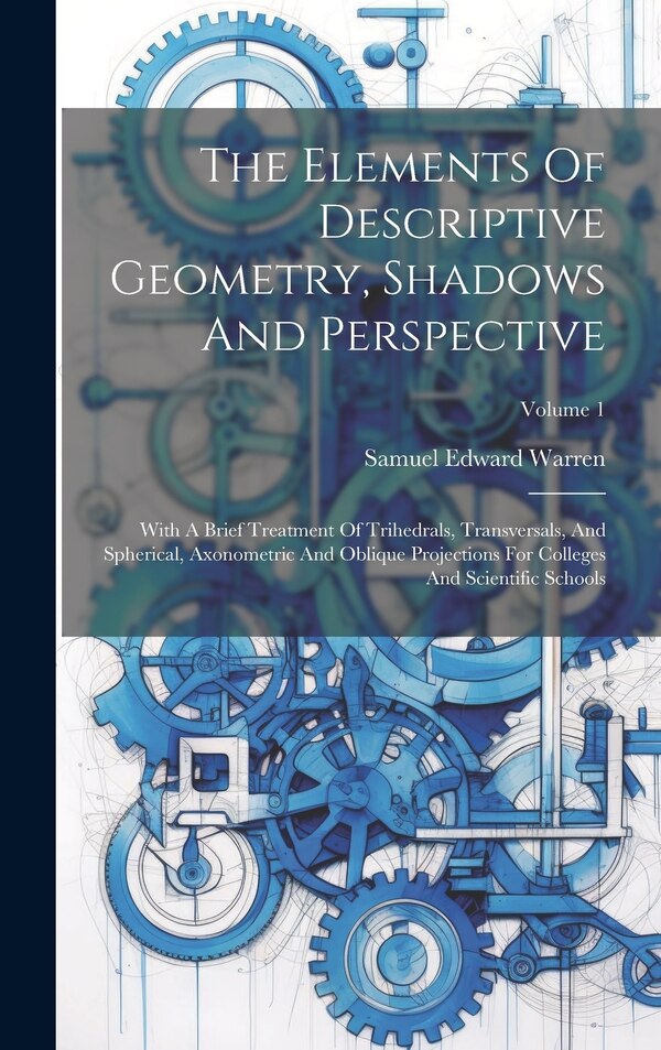 The Elements Of Descriptive Geometry Shadows And Perspective by Samuel Edward Warren, Hardcover | Indigo Chapters