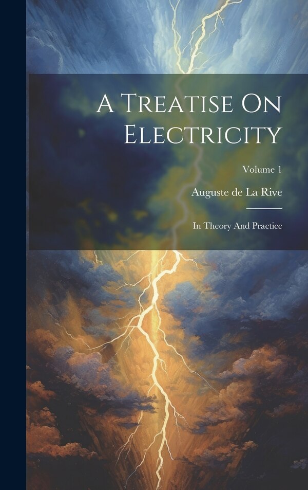 A Treatise On Electricity by Auguste De La Rive, Hardcover | Indigo Chapters