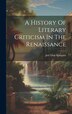 A History Of Literary Criticism In The Renaissance by Joel Elias Spingarn, Hardcover | Indigo Chapters