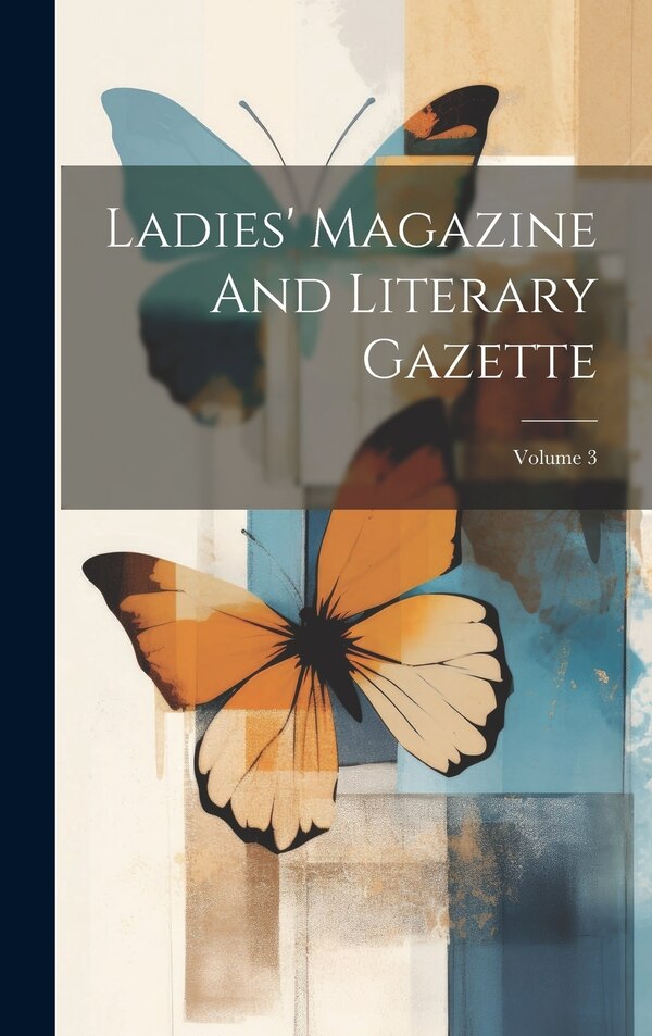 Ladies' Magazine And Literary Gazette; Volume 3 by Anonymous, Hardcover | Indigo Chapters