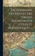 Dictionnaire Des Fiefs Et Des Droits Seigneuriaux Utiles Et Honorifiques . by Anonymous, Hardcover | Indigo Chapters