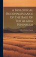 A Biological Reconnaissance Of The Base Of The Alaska Peninsula by Wilfred Hudson Osgood, Hardcover | Indigo Chapters