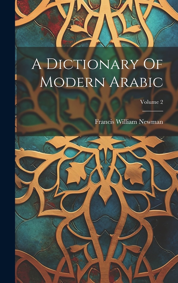 A Dictionary Of Modern Arabic; Volume 2 by Francis William Newman, Hardcover | Indigo Chapters
