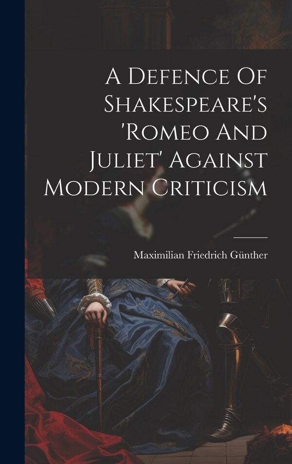 A Defence Of Shakespeare's 'romeo And Juliet' Against Modern Criticism by Maximilian Friedrich Günther, Hardcover | Indigo Chapters