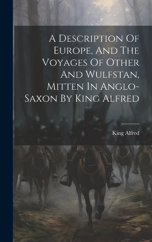 A Description Of Europe And The Voyages Of Other And Wulfstan Mitten In Anglo-saxon By King Alfred, Hardcover | Indigo Chapters