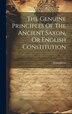 The Genuine Principles Of The Ancient Saxon Or English Constitution by Demophilus (Pseud ), Hardcover | Indigo Chapters