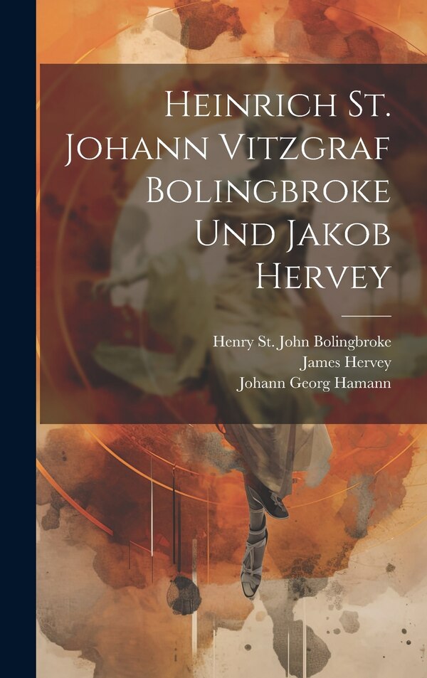 Heinrich St. Johann Vitzgraf Bolingbroke Und Jakob Hervey by James Hervey, Hardcover | Indigo Chapters