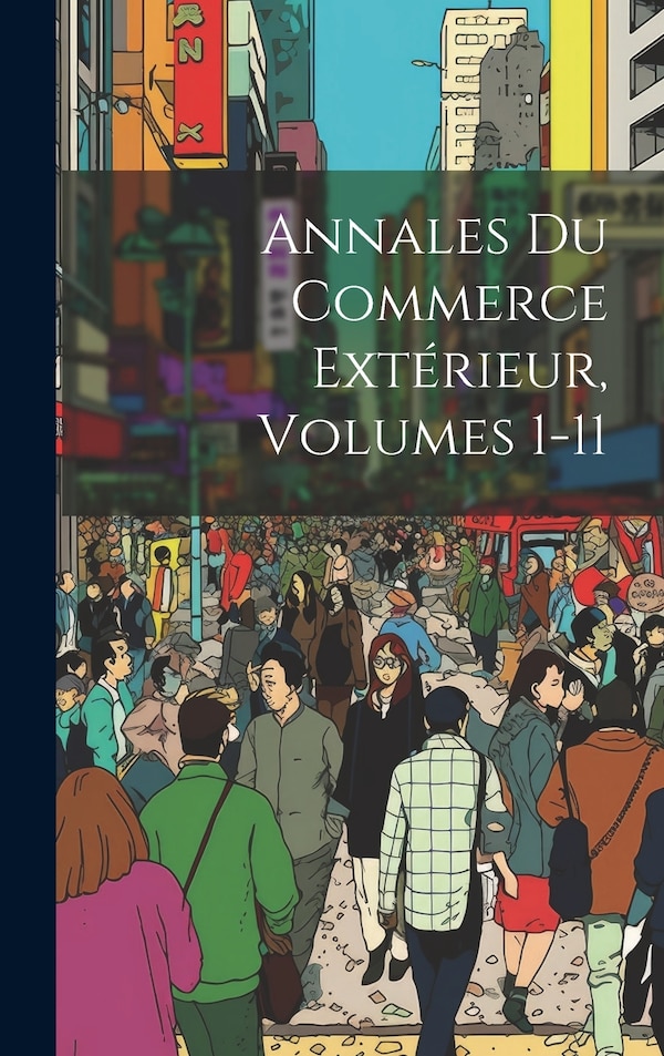 Annales Du Commerce Extérieur Volumes 1-11 by Anonymous, Hardcover | Indigo Chapters
