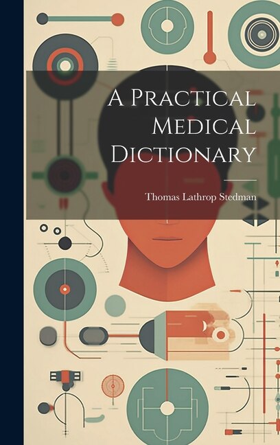 A Practical Medical Dictionary by Thomas Lathrop Stedman, Hardcover | Indigo Chapters