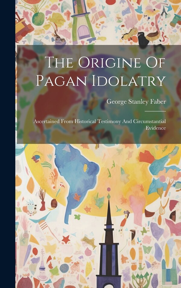 The Origine Of Pagan Idolatry by George Stanley Faber, Hardcover | Indigo Chapters