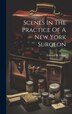Scenes In The Practice Of A New York Surgeon by Edward H Dixon, Hardcover | Indigo Chapters