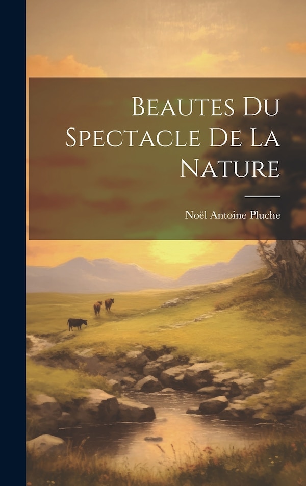 Beautes Du Spectacle De La Nature by Noël Antoine Pluche, Hardcover | Indigo Chapters