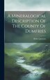 A Mineralogical Description Of The County Of Dumfries by Robert Jameson, Hardcover | Indigo Chapters